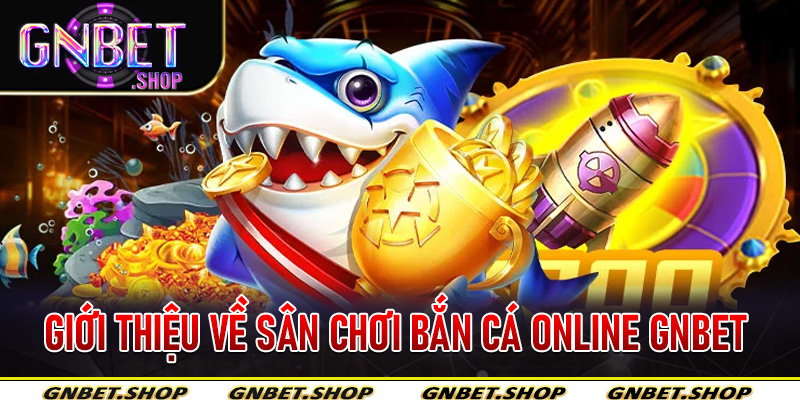 Giới Thiệu Về Sân Chơi Bắn Cá Online Gnbet