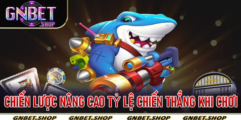 Chiến Lược Nâng Cao Tỷ Lệ Chiến Thắng Khi Chơi Bắn Cá Online Gnbet